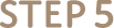 STEP 5